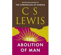 The Abolition of Man: A Christian Perspective on Ethics, Science, and Education Through the Wisdom of C. S. Lewis