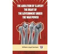 The Abolition Of Slavery The Right Of The Government Under The War Power
