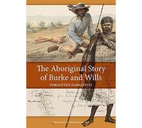 The Aboriginal Story Of Burke And Wills: Forgotten Narratives