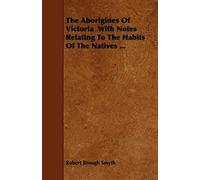 The Aborigines Of Victoria With Notes Relating To The Habits Of The Natives Of Other Parts Of Australia And Tasmania - Vol. Ii