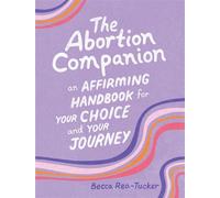 The Abortion Companion An Affirming Handbook for Your Choice and Your Journey - Becca Rea-Tucker - Running Press Adult - ebook (ePub) - Livre
