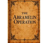 The Abramelin Operation: Sacred Magic, the Holy Guardian Angel, the Eighteen-Month Rite, and the Infernal Hierarchy, Illustrated