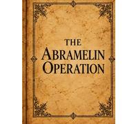 The Abramelin Operation: Sacred Magic, the Holy Guardian Angel, the Eighteen-Month Rite, and the Infernal Hierarchy, Illustrated