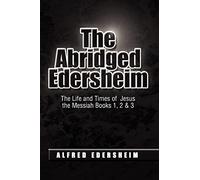 The Abridged Edersheim: The Life and Times of Jesus the Messiah Books 1, 2 & 3