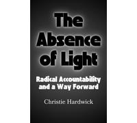The Absence of Light Radical Accountability and a Way Forward - Christie Hardwick - Tehom Center Publishing - ebook (ePub) - Livre