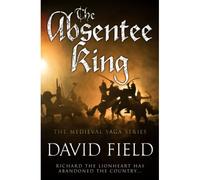 The Absentee King: Richard The Lionheart Has Abandoned The Country... (The Medieval Saga Series)