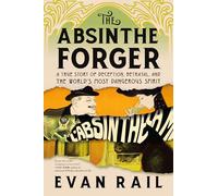 The Absinthe Forger: A True Story of Deception, Betrayal, and the World’s Most Dangerous Spirit