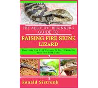 THE ABSOLUTE BEGINNER’S GUIDE TO RAISING FIRE SKINK LIZARD: Everything You Need To Know To Start Caring For Your Fire Skink Today