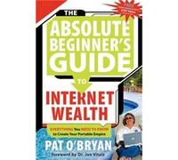 The Absolute Beginners Guide to Internet Wealth by Pat OBryan Pat O'bryan (Auteur)