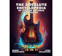 The Absolute Encyclopedia of Guitar Melodic Patterns. VOL. 1 to 5 (5 in 1): Minor Pentatonic Licks Collection. 700 Practical Examples. Notes and Tabs. Late Beginner to Advanced.