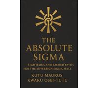 The Absolute Sigma: Righteous and Sacred Paths for the Sovereign Sigma Male