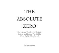 THE ABSOLUTE ZERO: Everything You Owe to Critics, Haters, and People You Dislike (Funny Gag Gift & Stoic Journal)