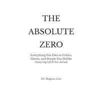 THE ABSOLUTE ZERO: Everything You Owe to Critics, Haters, and People You Dislike (Stoic Journal & Funny Gag Gift for Adults)