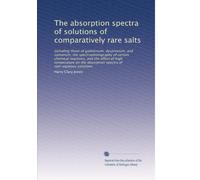 The absorption spectra of solutions of comparatively rare salts: Including those of gadolinium, dysprosium, and samarium, the spectrophotography of ... absorption spectra of non-aqueous solutions
