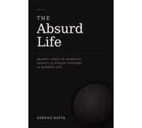The Absurd Life: Albert Camus on Burnout, Anxiety, and Finding Purpose in Modern Life