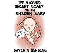 The Absurd Secret Diary Of An Unborn Baby