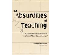 The Absurdities of Teaching: A Journal for the Moments You Can’t Make Up… or Forget