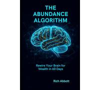 The Abundance Algorithm: Rewire Your Brain for Wealth in 60 Days