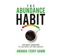 The Abundance Habit: 120 Daily Exercises to Cultivate Joy and Success