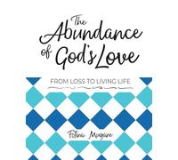The Abundance of God's Love: From Loss to Living Life