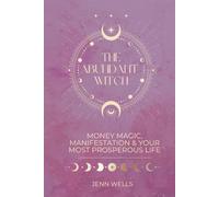 THE ABUNDANT WITCH: Money Magic, Manifestation & Your Most Prosperous Life