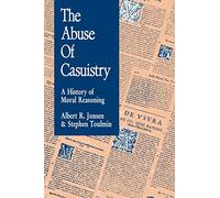 The Abuse of Casuistry: A History of Moral Reasoning