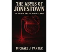 The Abyss of Jonestown: The Evil of Jim Jones and the Peoples Temple