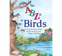 The ABZs of Birds: Your Everything Guide to the Mystery and Magic of Birds