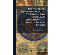The Academic Questions, Treatise De Finibus, And Tusculan Disputations, Of Marcus Tullius Cicero