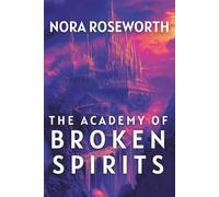 The Academy of Broken Spirits: A Dark Academia Fantasy of Healing, Love, and the Power of Authentic Connection in a World of Dangerous Magic