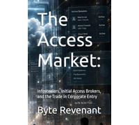 The Access Market:: Infostealers, Initial Access Brokers, and the Trade in Corporate Entry