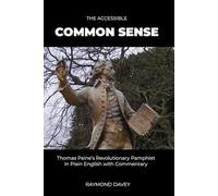 The Accessible Common Sense: Thomas Paine’s Revolutionary Pamphlet in Plain English with Commentary