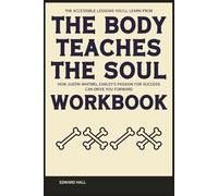The Accessible Lessons You'll Learn from The Body Teaches the Soul Workbook: How Justin Whitmel Earley’s Passion for Success Can Drive You Forward