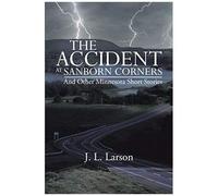 The Accident At Sanborn Corners.....And Other Minnesota Short Stories