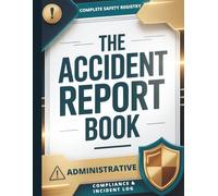 The Accident Report Book: Complete Safety Registry: All-In-One Administrative Compliance & Incident Log