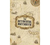 THE ACCIDENTAL BUCCANEER: Being a True and Faithful Account of the Misfortunes, Misadventures, and Magnificent Catastrophes of Jeremy Smythe, Second ... Captain of the Vessel The Retribution