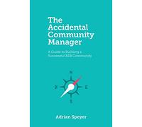 The Accidental Community Manager: A Guide to Building a Successful B2B Community