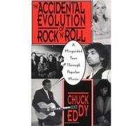 The Accidental Evolution of Rock'N'Roll Chuck Eddy (Auteur)