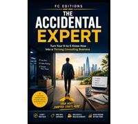 The Accidental Expert: Turn your 9-to-5 know-how into a thriving Consulting Business