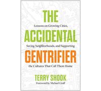 The Accidental Gentrifier Lessons on Growing Cities, Saving Neighborhoods, and Supporting the Cultures That Call Them Home - Terry Shook - Matt Holt Books - ebook (ePub) - Livre