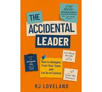 The Accidental Leader, Stop Micromanaging! No Seriously Stop It.: How to Delegate, Trust Your Team, and Let Go of Control