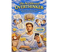 The Accidental Overthinker: How To Mentally Ruin A Perfectly Good Day Without Leaving The House
