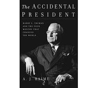 The Accidental President: Harry S. Truman and the Four Months That Changed the World