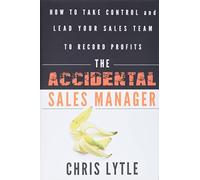 The Accidental Sales Manager: How to Take Control and Lead Your Sales Team to Record Profits