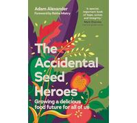 The Accidental Seed Heroes: Growing a Delicious Food Future for All of Us