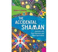 The Accidental Shaman: Journeys with Plant Teachers and Other Spirit Allies