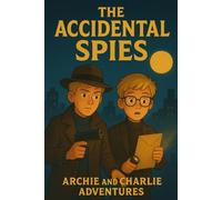 The Accidental Spies: An Archie and Charlie Adventure