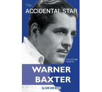 The Accidental Star - The Life And Films Of Warner Baxter (Hardback)