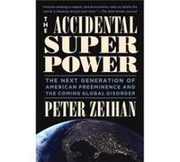 The Accidental Superpower: The Next Generation of American Preeminence and the Coming Global Disorder