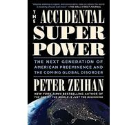 The Accidental Superpower: The Next Generation of American Preeminence and the Coming Global Disorder